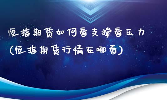 恒指期货如何看支撑看压力(恒指期货行情在哪看)_https://www.boyangwujin.com_期货直播间_第1张