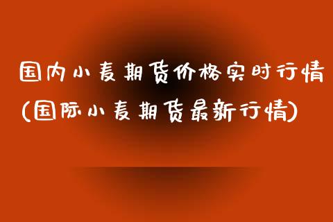 国内小麦期货价格实时行情(国际小麦期货最新行情)_https://www.boyangwujin.com_期货直播间_第1张