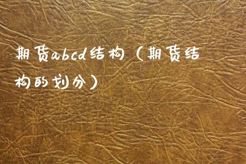 期货abcd结构（期货结构的划分）_https://www.boyangwujin.com_期货直播间_第1张