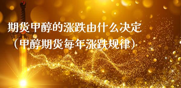 期货甲醇的涨跌由什么决定（甲醇期货每年涨跌规律）_https://www.boyangwujin.com_道指期货_第1张