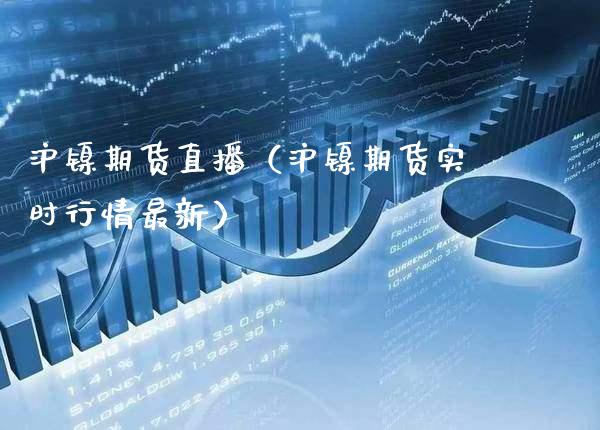 沪镍期货直播（沪镍期货实时行情最新）_https://www.boyangwujin.com_期货直播间_第1张