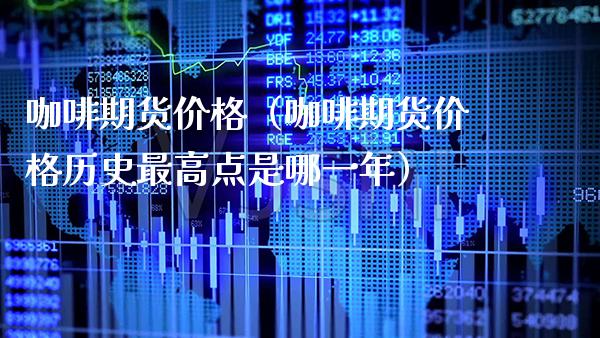 咖啡期货价格（咖啡期货价格历史最高点是哪一年）_https://www.boyangwujin.com_期货直播间_第1张