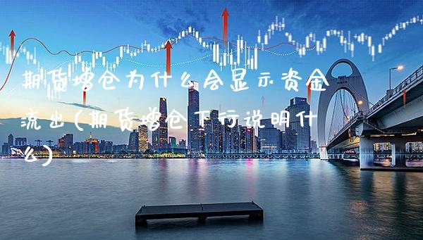 期货增仓为什么会显示资金流出(期货增仓下行说明什么)_https://www.boyangwujin.com_期货开户_第1张