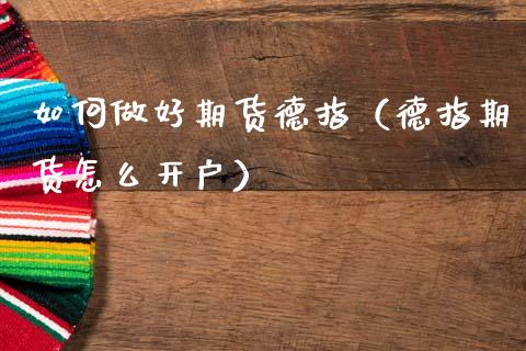 如何做好期货德指（德指期货怎么开户）_https://www.boyangwujin.com_期货直播间_第1张