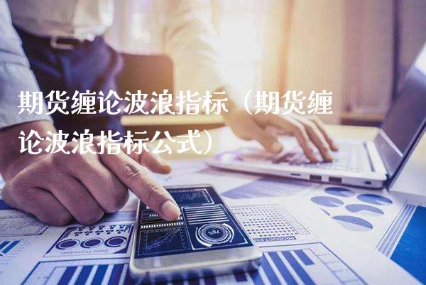 期货缠论波浪指标（期货缠论波浪指标公式）