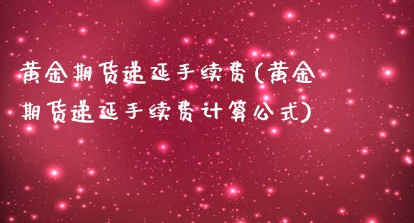 黄金期货递延手续费(黄金期货递延手续费计算公式)_https://www.boyangwujin.com_恒生指数_第1张