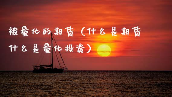 被量化的期货（什么是期货什么是量化投资）_https://www.boyangwujin.com_期货直播间_第1张
