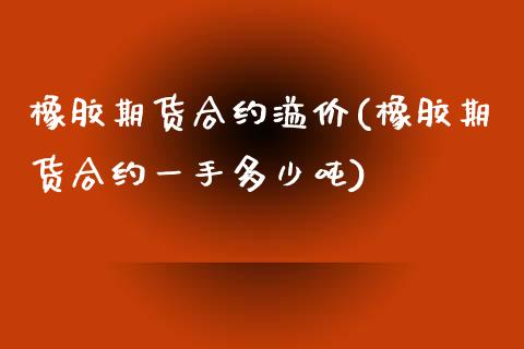 橡胶期货合约溢价(橡胶期货合约一手多少吨)_https://www.boyangwujin.com_期货直播间_第1张