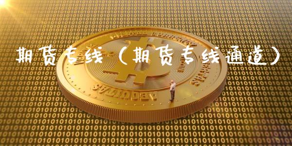 期货专线（期货专线通道）