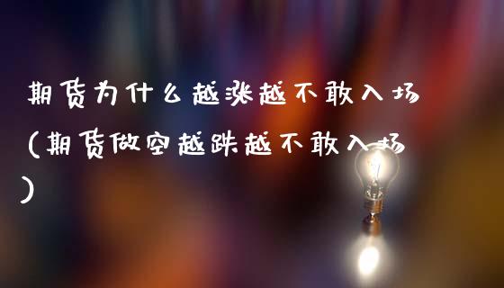 期货为什么越涨越不敢入场(期货做空越跌越不敢入场)