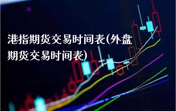 港指期货交易时间表(外盘期货交易时间表)_https://www.boyangwujin.com_白银期货_第1张
