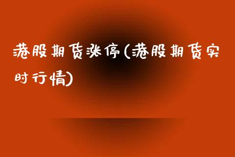 港股期货涨停(港股期货实时行情)_https://www.boyangwujin.com_期货直播间_第1张