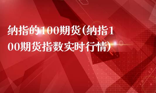 纳指的100期货(纳指100期货指数实时行情)_https://www.boyangwujin.com_期货直播间_第1张