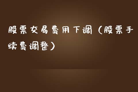 股票交易费用下调（股票手续费调整）_https://www.boyangwujin.com_期货直播间_第1张