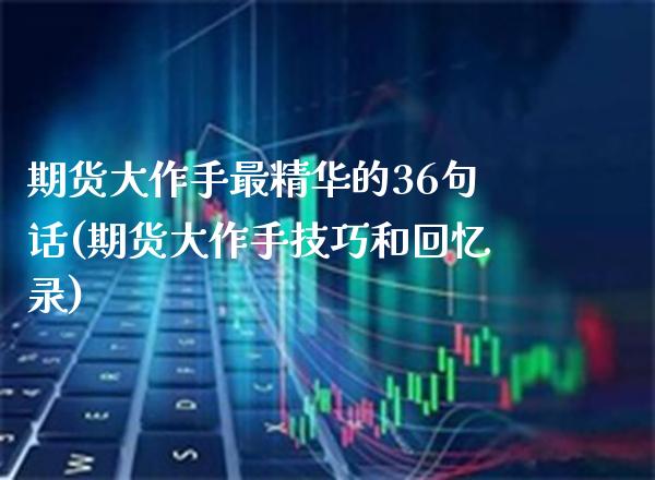 期货大作手最精华的36句话(期货大作手技巧和回忆录)_https://www.boyangwujin.com_期货直播间_第1张