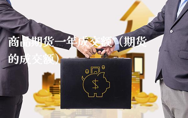 商品期货一年成交额（期货的成交额）_https://www.boyangwujin.com_原油期货_第1张