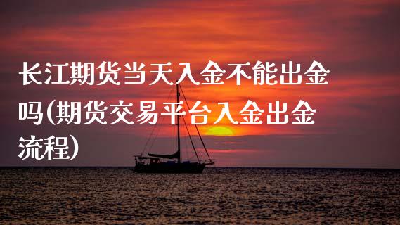 长江期货当天入金不能出金吗(期货交易平台入金出金流程)_https://www.boyangwujin.com_恒生指数_第1张