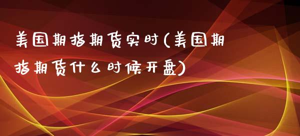 美国期指期货实时(美国期指期货什么时候开盘)_https://www.boyangwujin.com_原油期货_第1张