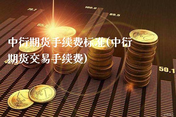 中衍期货手续费标准(中衍期货交易手续费)_https://www.boyangwujin.com_道指期货_第1张