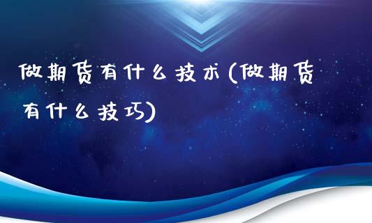 做期货有什么技术(做期货有什么技巧)_https://www.boyangwujin.com_恒指期货_第1张