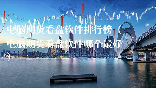 电脑期货看盘软件排行榜（电脑期货看盘软件哪个最好）