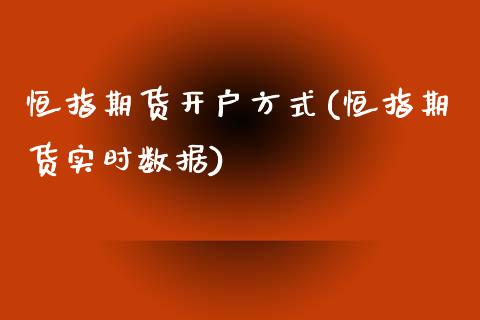 恒指期货开户方式(恒指期货实时数据)_https://www.boyangwujin.com_恒生指数_第1张