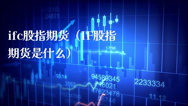 ifc股指期货（IF股指期货是什么）_https://www.boyangwujin.com_道指期货_第1张