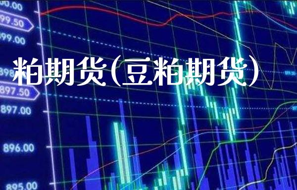 粕期货(豆粕期货)_https://www.boyangwujin.com_期货直播间_第1张