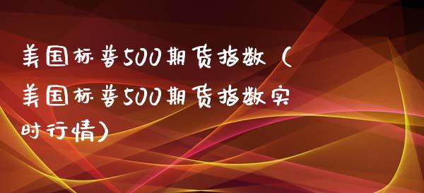 美国标普500期货指数（美国标普500期货指数实时行情）_https://www.boyangwujin.com_纳指期货_第1张