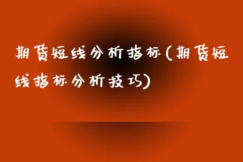 期货短线分析指标(期货短线指标分析技巧)_https://www.boyangwujin.com_内盘期货_第1张