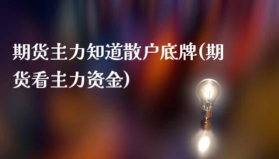 期货主力知道散户底牌(期货看主力资金)