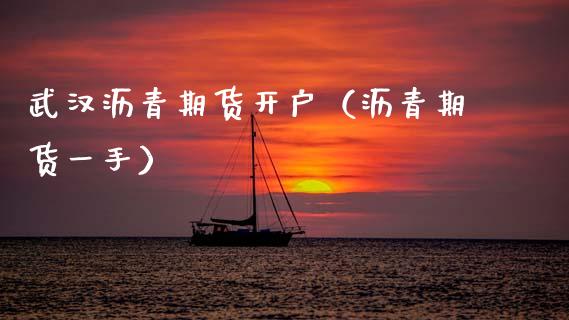 武汉沥青期货开户（沥青期货一手）_https://www.boyangwujin.com_期货直播间_第1张