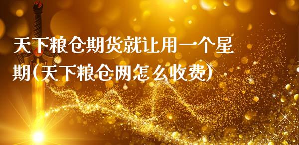 天下粮仓期货就让用一个星期(天下粮仓网怎么收费)_https://www.boyangwujin.com_恒生指数_第1张