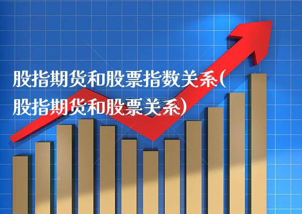 股指期货和股票指数关系(股指期货和股票关系)