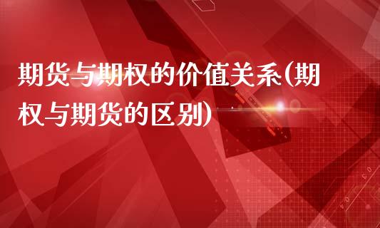 期货与期权的价值关系(期权与期货的区别)