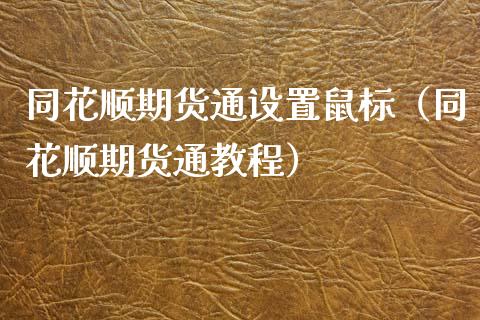 同花顺期货通设置鼠标（同花顺期货通教程）_https://www.boyangwujin.com_黄金期货_第1张