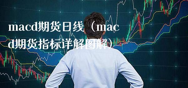 macd期货日线（macd期货指标详解图解）_https://www.boyangwujin.com_期货直播间_第1张