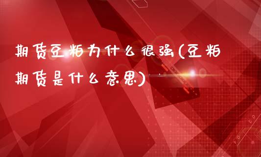 期货豆粕为什么很强(豆粕期货是什么意思)_https://www.boyangwujin.com_期货开户_第1张
