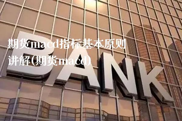期货macd指标基本原则讲解(期货macd)_https://www.boyangwujin.com_道指期货_第1张