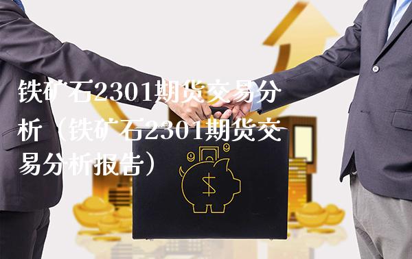 铁矿石2301期货交易分析（铁矿石2301期货交易分析报告）_https://www.boyangwujin.com_期货直播间_第1张