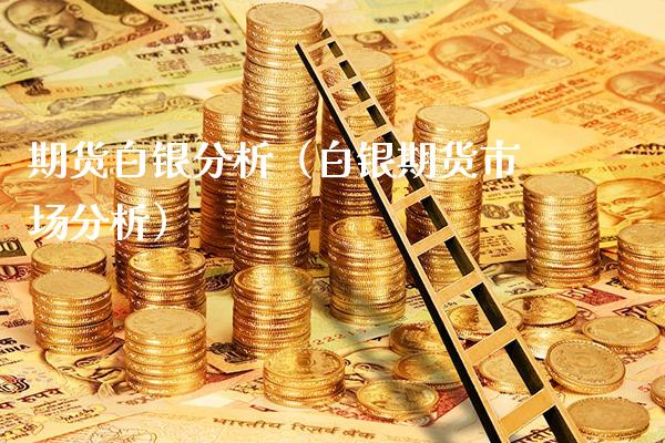 期货白银分析（白银期货市场分析）