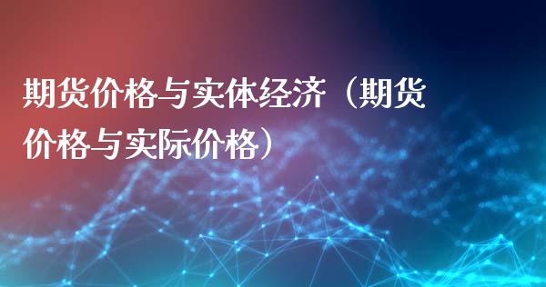 期货价格与实体经济（期货价格与实际价格）