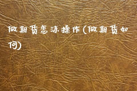 做期货怎沫操作(做期货如何)_https://www.boyangwujin.com_期货直播间_第1张