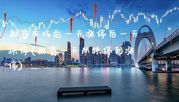 期货市场前一天涨停后一天跌停(期货一天从跌停到涨停)