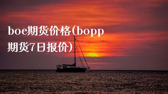 boe期货价格(bopp期货7日报价)_https://www.boyangwujin.com_期货直播间_第1张