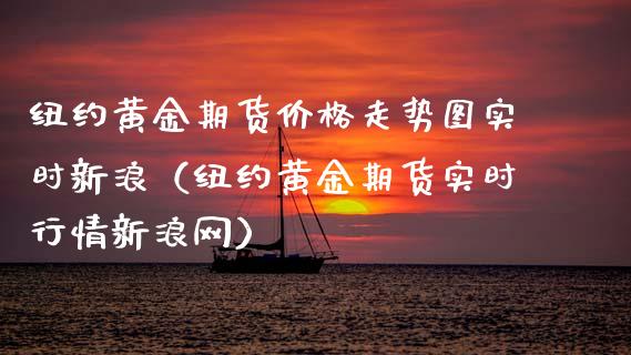 纽约黄金期货价格走势图实时新浪（纽约黄金期货实时行情新浪网）