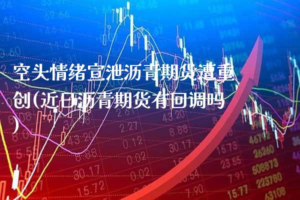 空头情绪宣泄沥青期货遭重创(近日沥青期货有回调吗)_https://www.boyangwujin.com_期货直播间_第1张