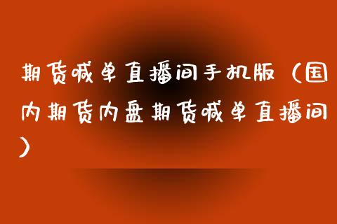 期货喊单直播间手机版（国内期货内盘期货喊单直播间）_https://www.boyangwujin.com_黄金期货_第1张