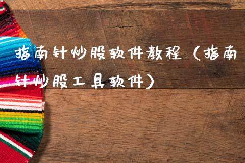 指南针炒股软件教程（指南针炒股工具软件）