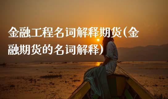 金融工程名词解释期货(金融期货的名词解释)_https://www.boyangwujin.com_期货直播间_第1张